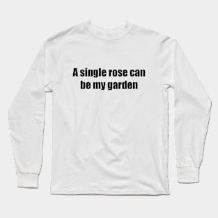 A single rose can be my garden - positive thinking quote Long Sleeve T-Shirt